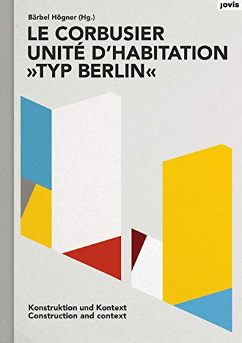 Le Corbusier: Unité d’habitation „Typ Berlin“: Konstruktion und Kontext von Jovis Verlag
